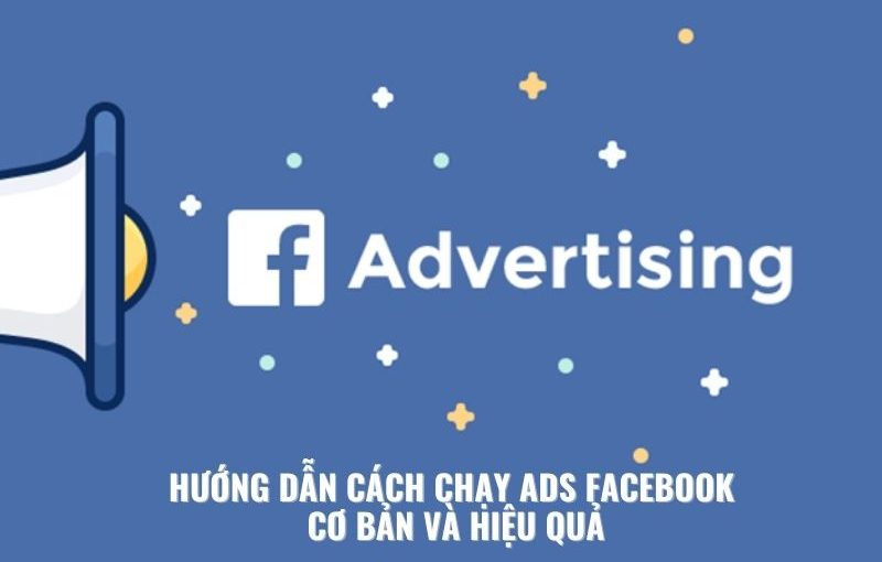 Hướng dẫn cách chạy ads facebook cả bản và hiệu quả