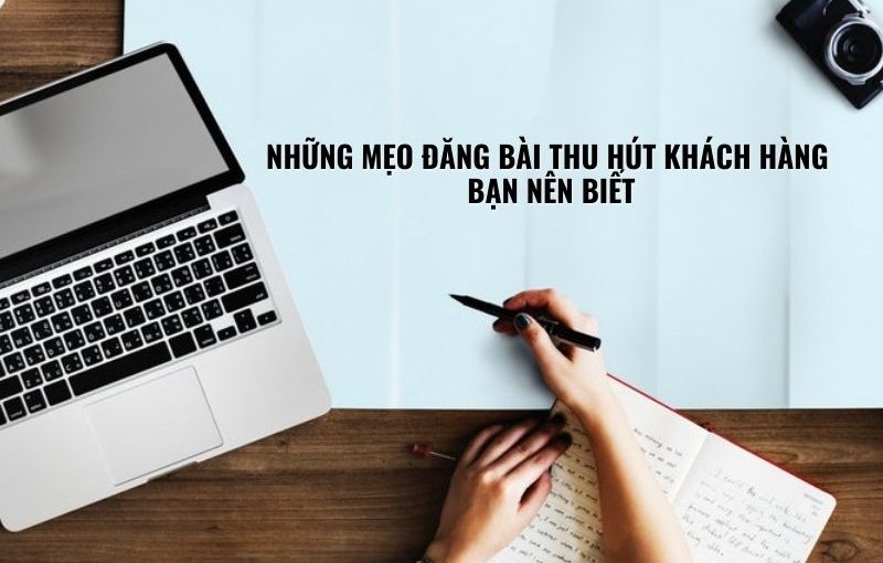 Những mẹo đăng bài thu hút khách hàng bạn nên biết