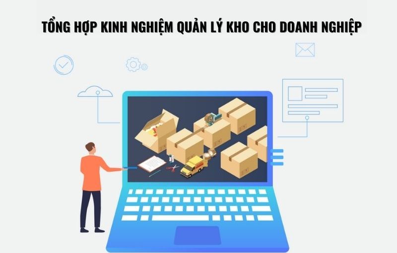 Tổng hợp kinh nghiệm quán lý kho cho doanh nghiệp