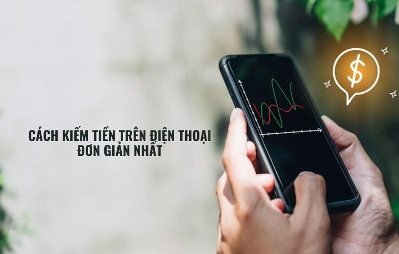 cách kiếm tiền trên điện thoại đơn giản