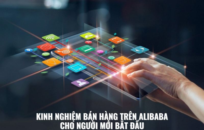 kinh nghiệm bán hàng trên alibaba cho người mới bắt đầu