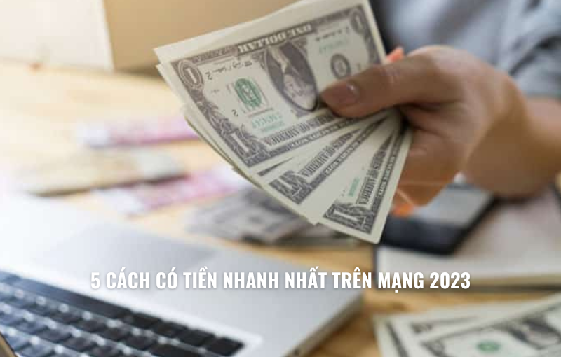 5 cách có tiền nhanh nhất trên mạng 2023