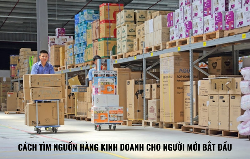 Cách tìm nguồn hàng kinh doanh cho người mới bắt đầu