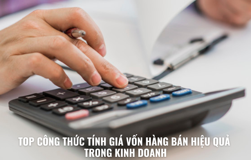 TOP CÔNG THỨC TÍNH GIÁ VỐN HÀNG BÁN HIỆU QUẢ TRONG KINH DOANH