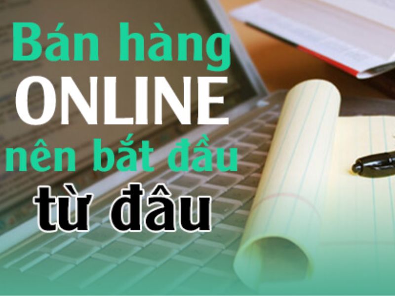 Cách bắt đầu bán hàng Online hiệu quả cho người mới