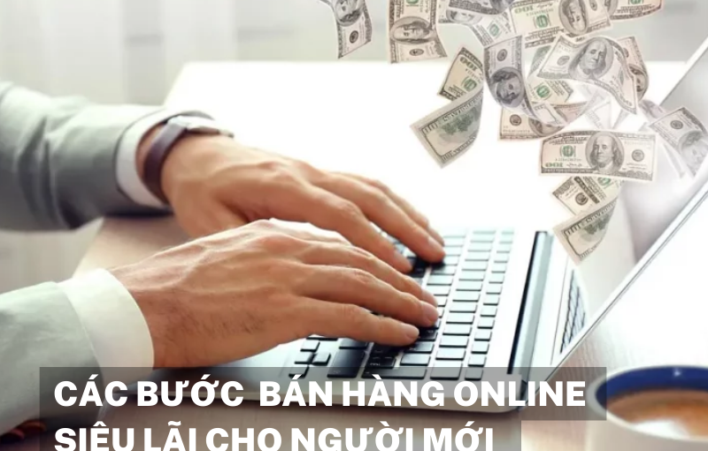 Cac-buoc-ban-hang-online-sieu-“lai”-cho-nguoi-moi