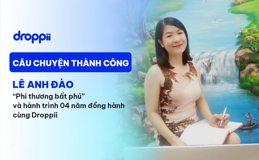 “Phi thương bất phú” và hành trình 04 năm kinh doanh cùng Droppii